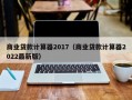 商业贷款计算器2017（商业贷款计算器2022最新版）