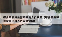 综合素质评价登录平台入口安徽（综合素质评价登录平台入口安徽官网）